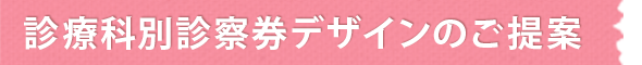  診療科別診察券デザインのご提案