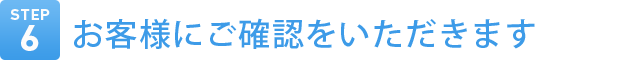 Step6　お客様にご確認をいただきます。